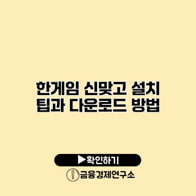 한게임 신맞고 설치 팁과 다운로드 방법