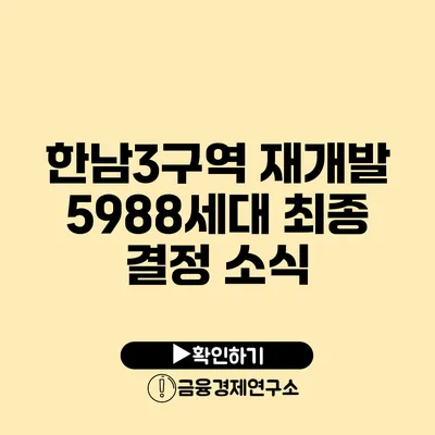 한남3구역 재개발 5988세대 최종 결정 소식