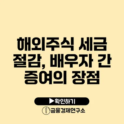 해외주식 세금 절감, 배우자 간 증여의 장점