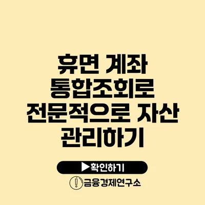 휴면 계좌 통합조회로 전문적으로 자산 관리하기