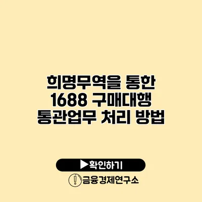 희명무역을 통한 1688 구매대행 통관업무 처리 방법
