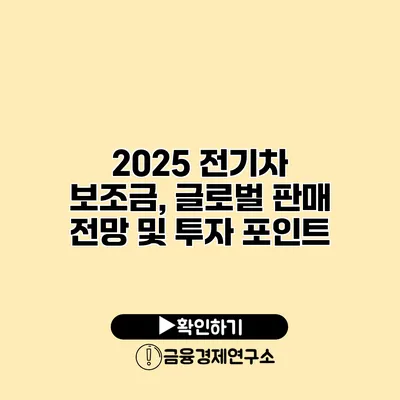 2025 전기차 보조금, 글로벌 판매 전망 및 투자 포인트