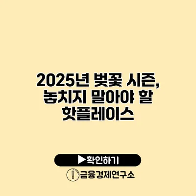 2025년 벚꽃 시즌, 놓치지 말아야 할 핫플레이스