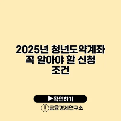 2025년 청년도약계좌 꼭 알아야 할 신청 조건