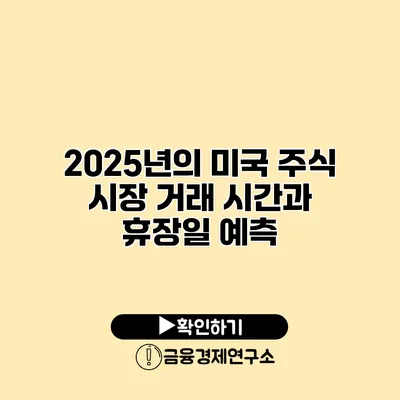 2025년의 미국 주식 시장 거래 시간과 휴장일 예측