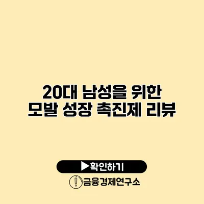 20대 남성을 위한 모발 성장 촉진제 리뷰