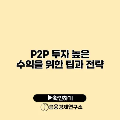 P2P 투자 높은 수익을 위한 팁과 전략