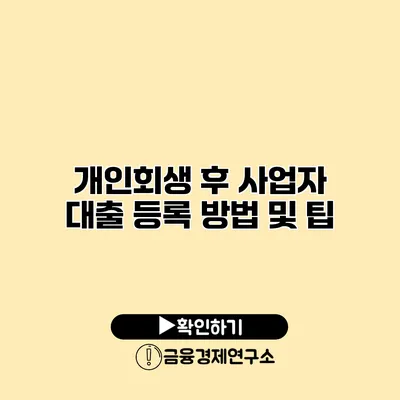 개인회생 후 사업자 대출 등록 방법 및 팁