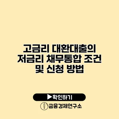 고금리 대환대출의 저금리 채무통합 조건 및 신청 방법