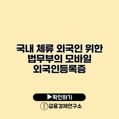 국내 체류 외국인 위한 법무부의 모바일 외국인등록증