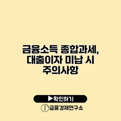 금융소득 종합과세, 대출이자 미납 시 주의사항