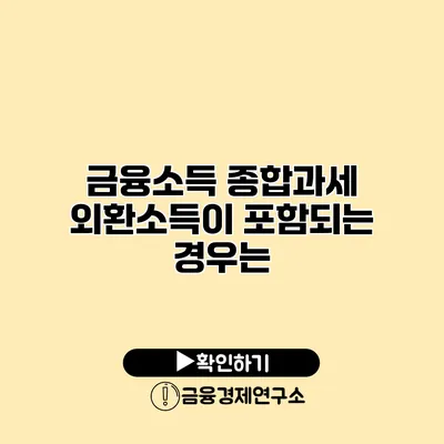 금융소득 종합과세 외환소득이 포함되는 경우는?
