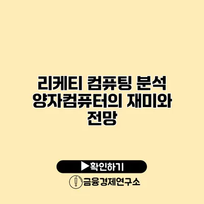 리케티 컴퓨팅 분석 양자컴퓨터의 재미와 전망