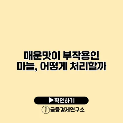 매운맛이 부작용인 마늘, 어떻게 처리할까?