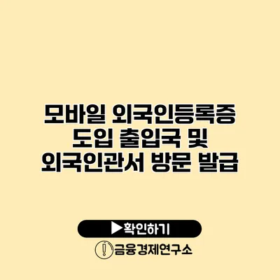 모바일 외국인등록증 도입 출입국 및 외국인관서 방문 발급