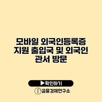 모바일 외국인등록증 지원 출입국 및 외국인 관서 방문