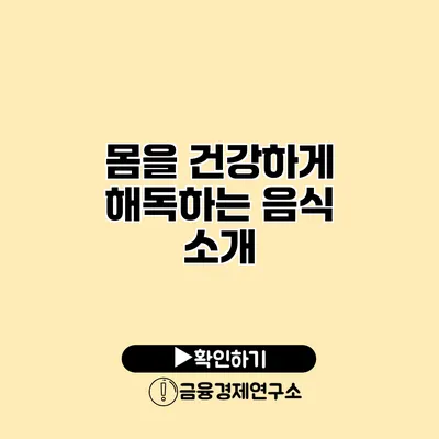 몸을 건강하게 해독하는 음식 소개