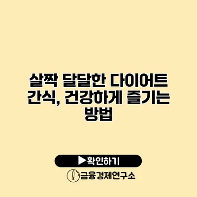 살짝 달달한 다이어트 간식, 건강하게 즐기는 방법