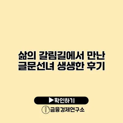 삶의 갈림길에서 만난 글문선녀 생생한 후기