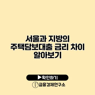 서울과 지방의 주택담보대출 금리 차이 알아보기