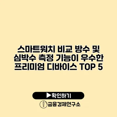 스마트워치 비교 방수 및 심박수 측정 기능이 우수한 프리미엄 디바이스 TOP 5