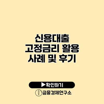 신용대출 고정금리 활용 사례 및 후기