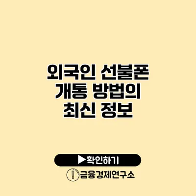 외국인 선불폰 개통 방법의 최신 정보