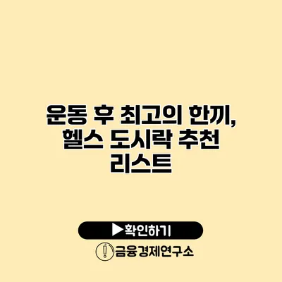 운동 후 최고의 한끼, 헬스 도시락 추천 리스트