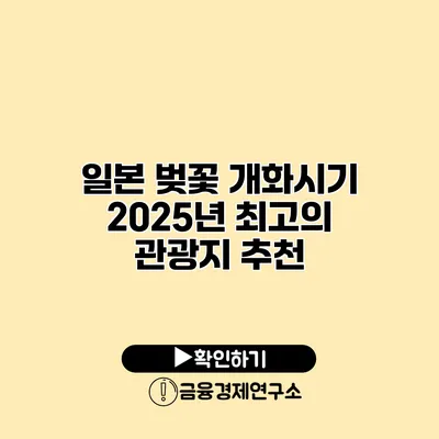일본 벚꽃 개화시기 2025년 최고의 관광지 추천