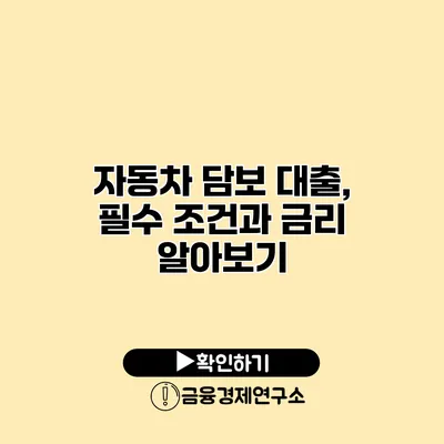 자동차 담보 대출, 필수 조건과 금리 알아보기