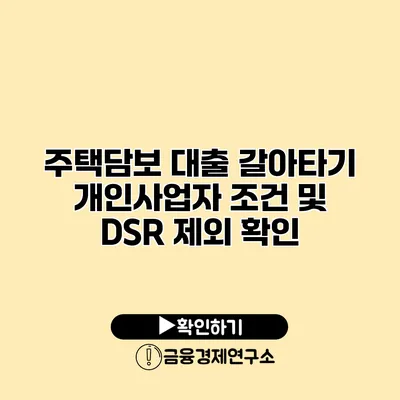 주택담보 대출 갈아타기 개인사업자 조건 및 DSR 제외 확인