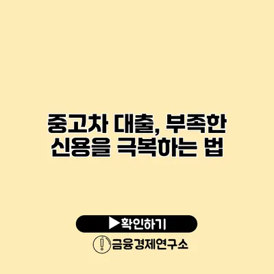 중고차 대출, 부족한 신용을 극복하는 법