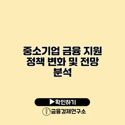중소기업 금융 지원 정책 변화 및 전망 분석