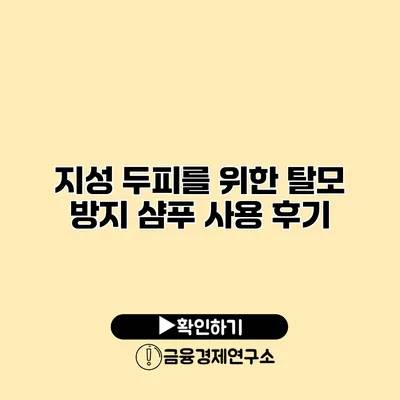 지성 두피를 위한 탈모 방지 샴푸 사용 후기