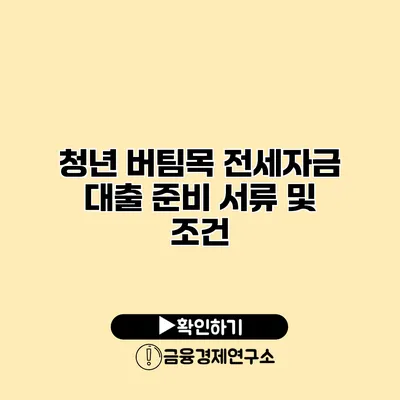 청년 버팀목 전세자금 대출 준비 서류 및 조건