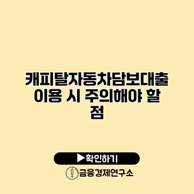캐피탈자동차담보대출 이용 시 주의해야 할 점