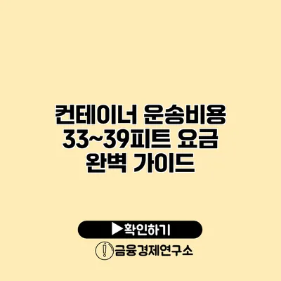 컨테이너 운송비용 33~39피트 요금 완벽 가이드