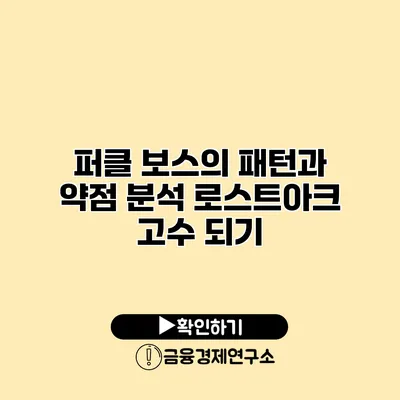퍼클 보스의 패턴과 약점 분석 로스트아크 고수 되기