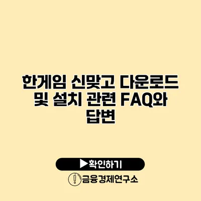 한게임 신맞고 다운로드 및 설치 관련 FAQ와 답변