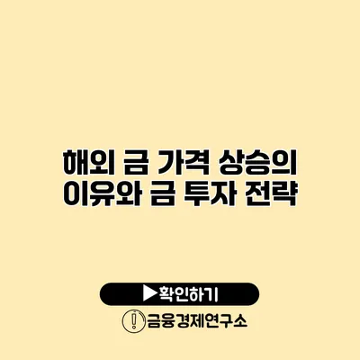 해외 금 가격 상승의 이유와 금 투자 전략