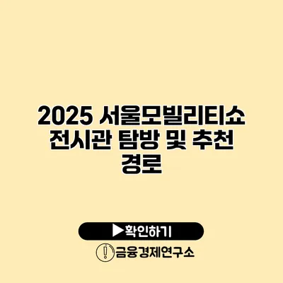 2025 서울모빌리티쇼 전시관 탐방 및 추천 경로