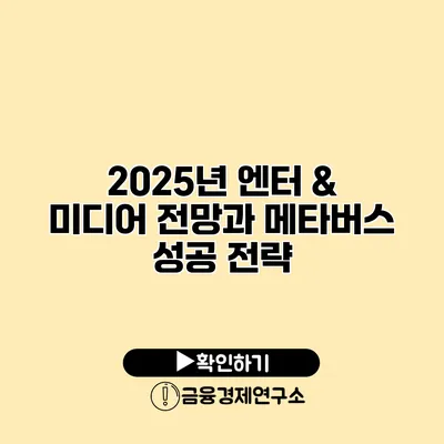 2025년 엔터 & 미디어 전망과 메타버스 성공 전략