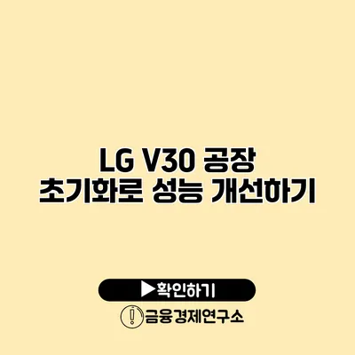 LG V30 공장 초기화로 성능 개선하기