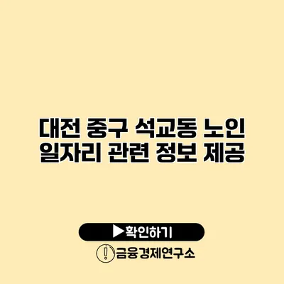 대전 중구 석교동 노인 일자리 관련 정보 제공