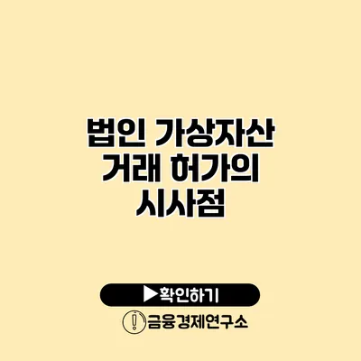 법인 가상자산 거래 허가의 시사점