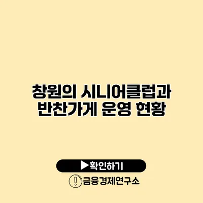 창원의 시니어클럽과 반찬가게 운영 현황