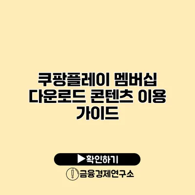 쿠팡플레이 멤버십 다운로드 콘텐츠 이용 가이드