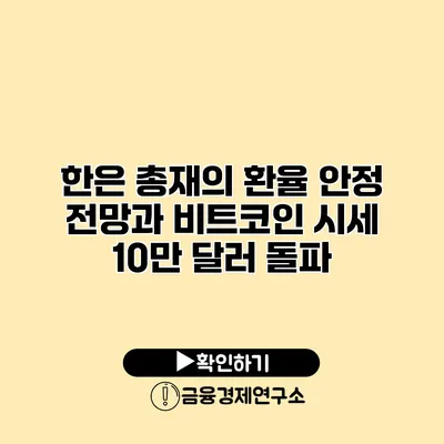 한은 총재의 환율 안정 전망과 비트코인 시세 10만 달러 돌파